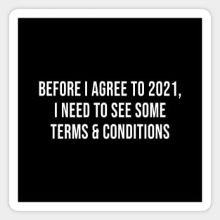 Before I Agree To 2021, I Need To See Some Terms and Conditions (Black) Magnet